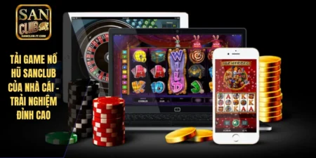 Tải Game Nổ Hũ SANCLUB Của Nhà Cái – Trải Nghiệm Đỉnh Cao